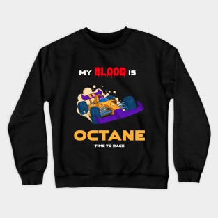 Auto Car Racing My Blood is Octane Time to Race Crewneck Sweatshirt